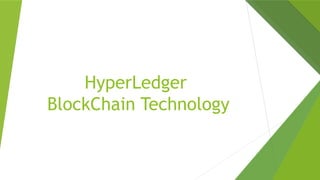 HyperLedger 
BlockChain Technology
 
