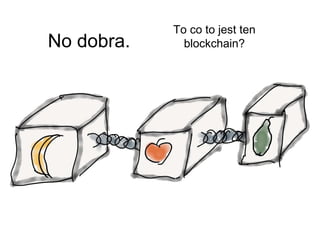 No dobra.
To co to jest ten
blockchain?
 