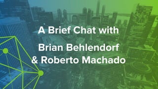 A Brief Chat with
Brian Behlendorf
& Roberto Machado
 