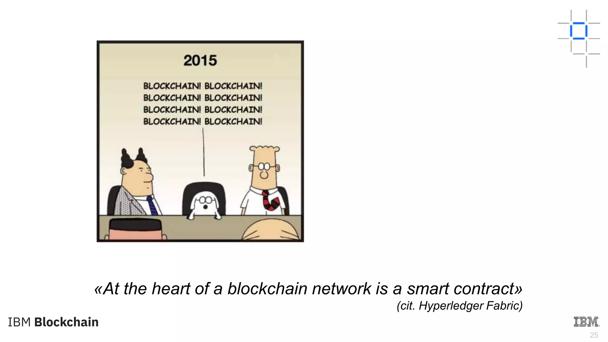 25
«At the heart of a blockchain network is a smart contract»
(cit. Hyperledger Fabric)
 