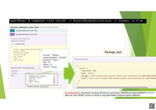 APCPCWM_4828539:WP_0000010WP_0000010APCPCWM_4828539:WP_0000010WP_000001
{
"truckId": "TRK001",
"ownershipType": "LEASED",
"location": "seoul",
"fee": "0",
"status": 0,
"memo": "string"
}
AccessException: Participant 'org.kopo.deliverysvc.participant.KOPONetworkAdmin#092819-11111111’
does not have 'CREATE' access to resource 'org.hyperledger.composer.system.AddAsset
Package.json
 