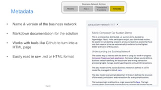 21Page
Metadata
• Name & version of the business network
• Markdown documentation for the solution
• Works with tools like Github to turn into a
HTML page
• Easily read in raw .md or HTML format
Business Network Archive
Models
Transaction
Functions
ACLs metadata
 