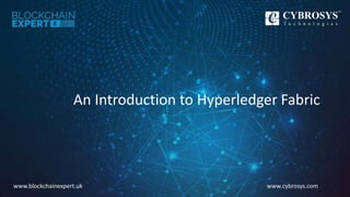 www.cybrosys.comwww.blockchainexpert.uk
An Introduction to Hyperledger Fabric
 