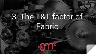 3. The T&T factor of
Fabric
 