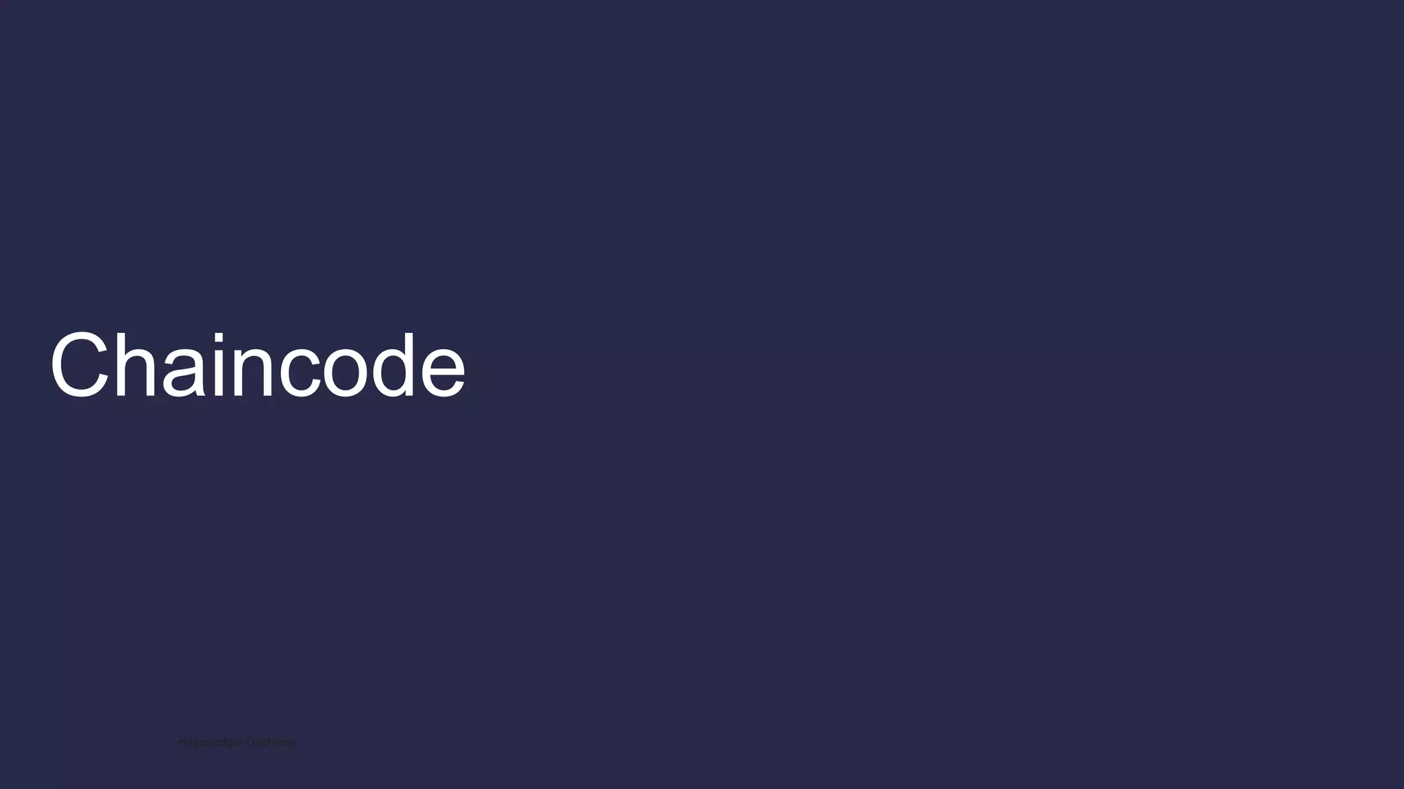 Chaincode
Hyperledger Overview
 