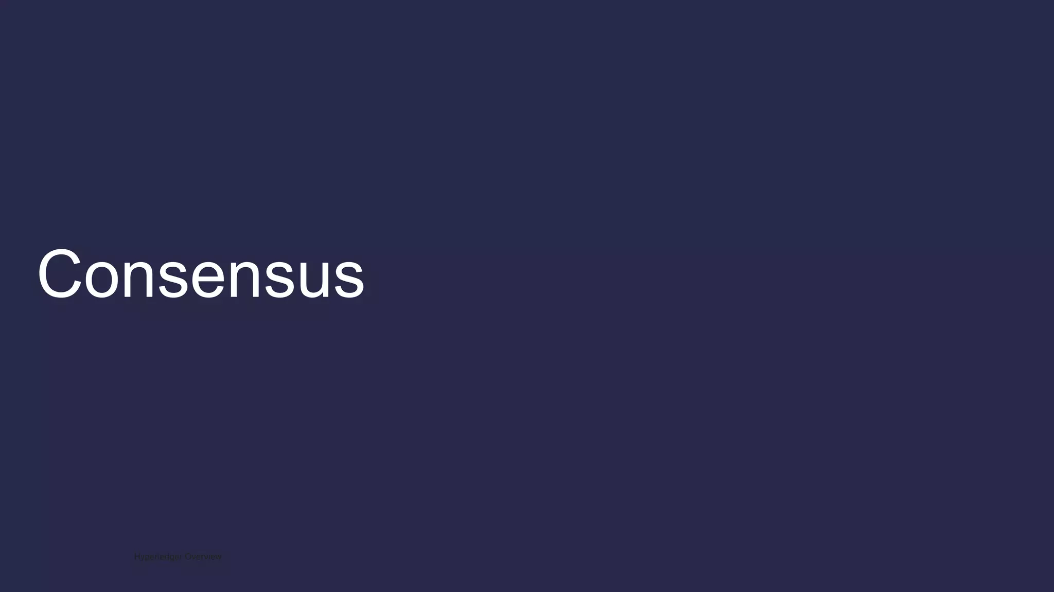 Consensus
Hyperledger Overview
 