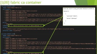 [심화] fabric ca container
Node sdk client의 config.js에 설정된 계정정보와 일치해야 함
"admins":[
{
"username":"admin",
"secret":"adminpw"
...