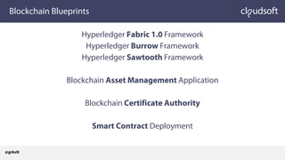 Blockchain Blueprints
Hyperledger Fabric 1.0 Framework
Hyperledger Burrow Framework
Hyperledger Sawtooth Framework
Blockchain Asset Management Application
Blockchain Certificate Authority
Smart Contract Deployment
@grkvlt
 