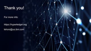 Thank you!
For more info:
https://hyperledger.org
lehors@us.ibm.com
 