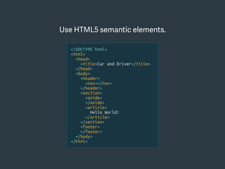 Use HTML5 semantic elements.
<!DOCTYPE html>
<html>
<head>
<title>Car and Driver</title>
</head>
<body>
<header>
<nav></nav>
</header>
<section>
<aside>
</aside>
<article>
Hello World!
</article>
</section>
<footer>
</footer>
</body>
</html>
 
