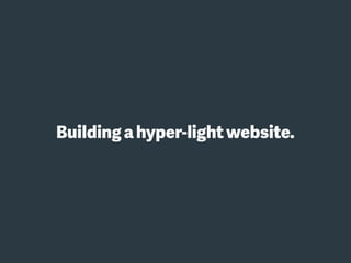 Buildinga hyper-lightwebsite.
 