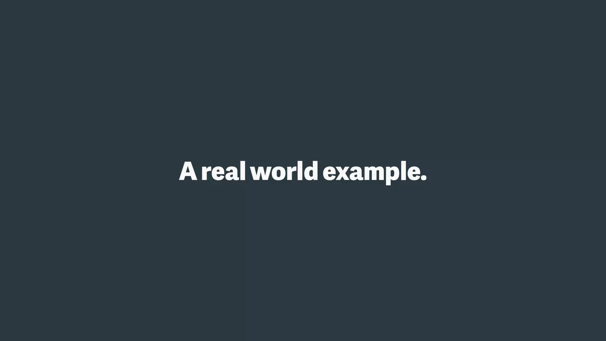 Arealworldexample.
 