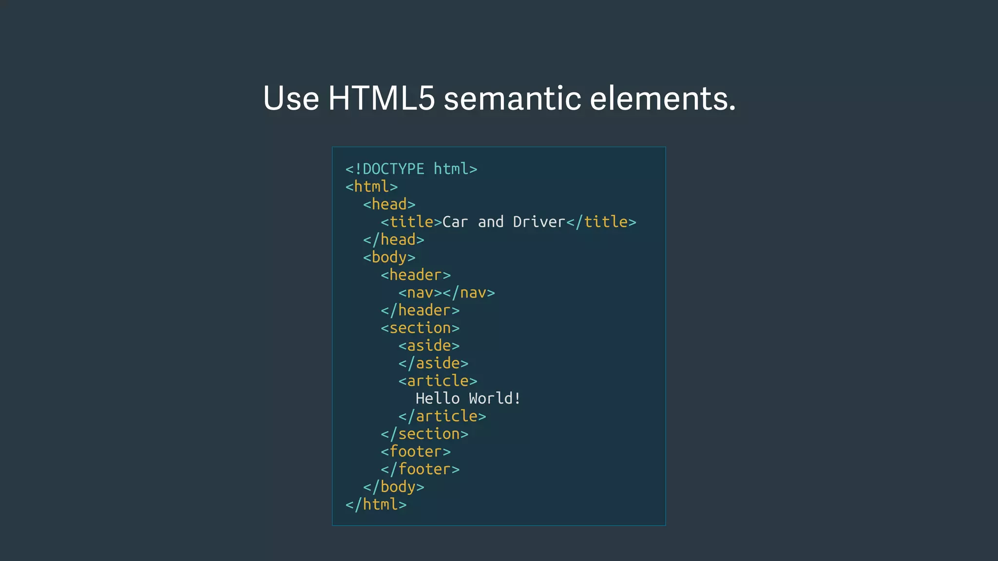 Use HTML5 semantic elements.
<!DOCTYPE html>
<html>
<head>
<title>Car and Driver</title>
</head>
<body>
<header>
<nav></nav>
</header>
<section>
<aside>
</aside>
<article>
Hello World!
</article>
</section>
<footer>
</footer>
</body>
</html>
 