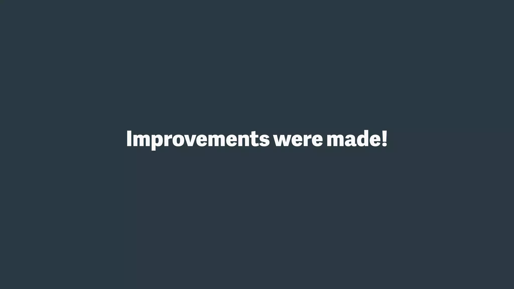 Improvementsweremade!
 