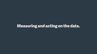 Measuringandacting onthedata.
 