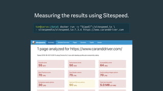 Measuring the results using Sitespeed.
tom@servo:/data$ docker run -v “$(pwd)”:/sitespeed.io 
> sitespeedio/sitespeed.io:7.3.6 https://www.caranddriver.com
 