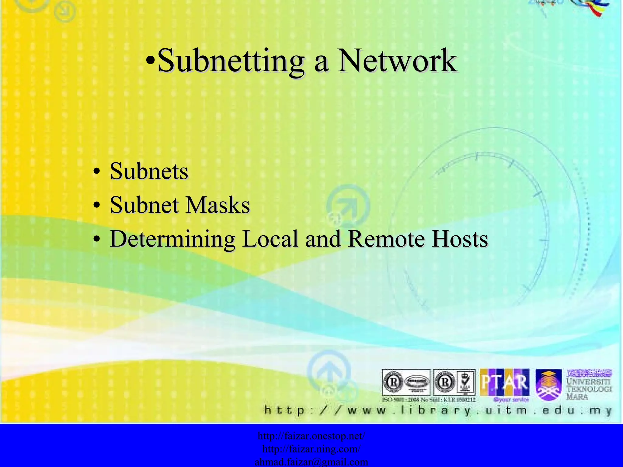Subnetting a Network Subnets Subnet Masks   Determining Local and Remote Hosts http://faizar.onestop.net/ http://faizar.ning.com/ [email_address] 