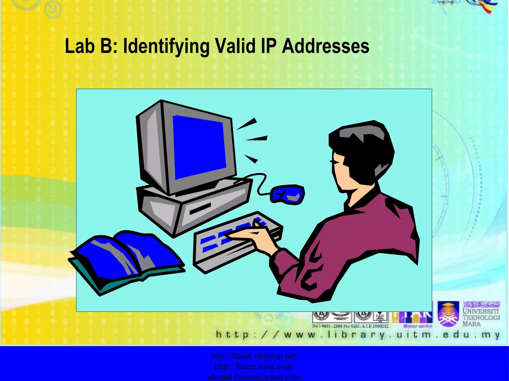 http://faizar.onestop.net/ http://faizar.ning.com/ [email_address] Lab B:  Identifying Valid IP Addresses   
