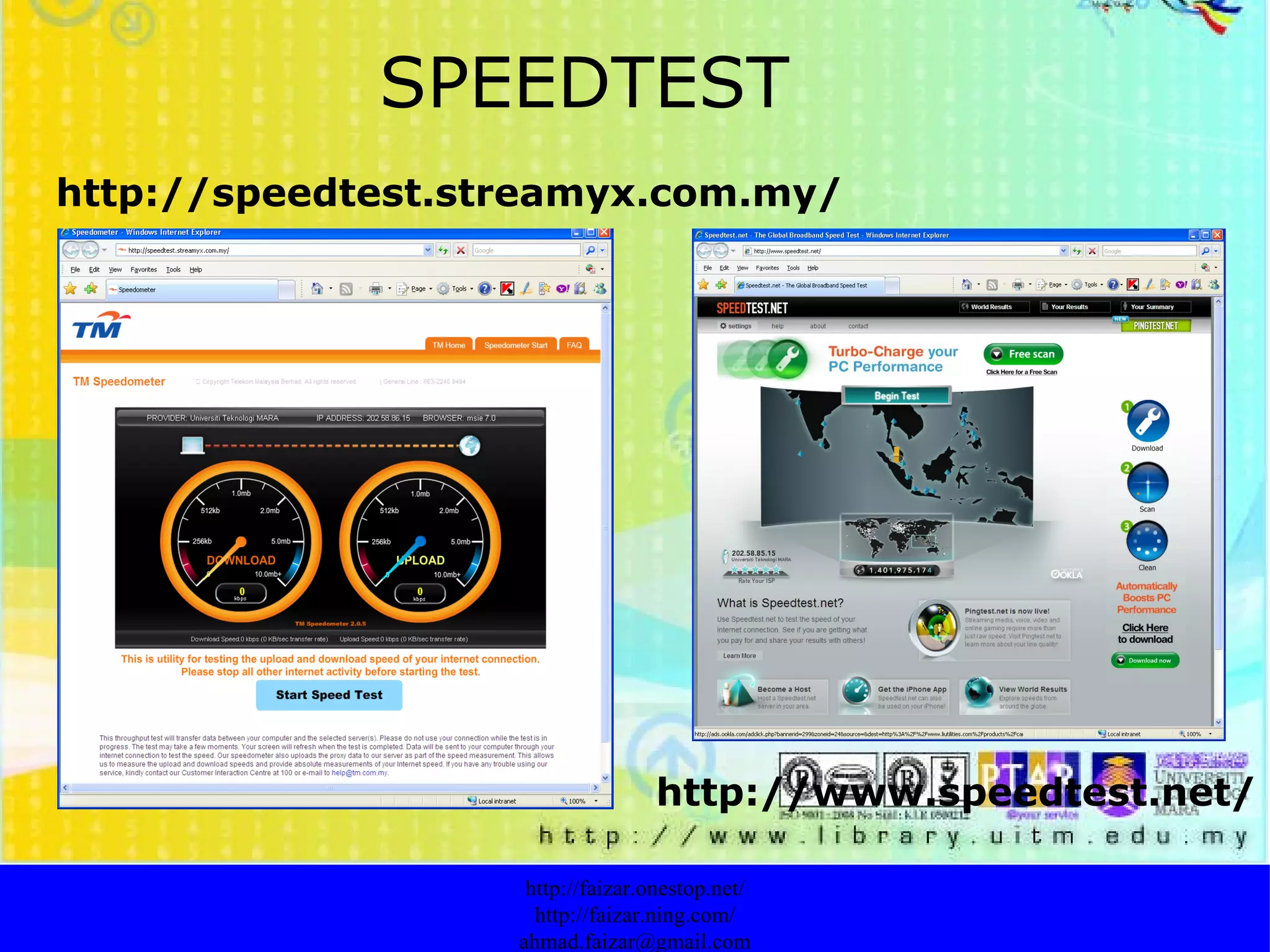 SPEEDTEST http://www.speedtest.net/ http://faizar.onestop.net/ http://faizar.ning.com/ [email_address] http://speedtest.streamyx.com.my/ 