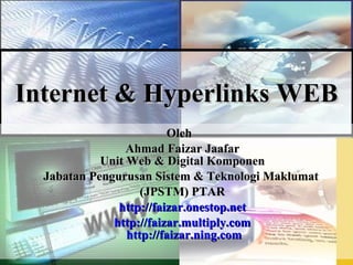 Internet & Hyperlinks WEB Oleh Ahmad Faizar Jaafar Unit Web & Digital Komponen Jabatan Pengurusan Sistem & Teknologi Maklumat  (JPSTM) PTAR http://faizar.onestop.net http://faizar.multiply.com   http://faizar.ning.com http://faizar.onestop.net/ http://faizar.ning.com/ [email_address] 