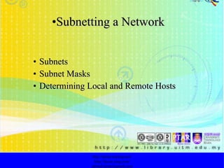 Subnetting a Network Subnets Subnet Masks   Determining Local and Remote Hosts http://faizar.onestop.net/ http://faizar.ning.com/ [email_address] 