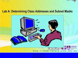 http://faizar.onestop.net/ http://faizar.ning.com/ [email_address] Lab A: Determining Class Addresses and Subnet Masks 