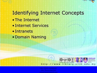 Identifying Internet Concepts The Internet   Internet Services Intranets   Domain Naming http://faizar.onestop.net/ http://faizar.ning.com/ [email_address] 