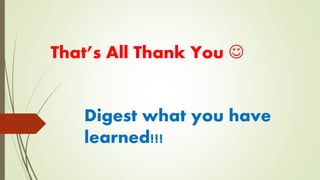That’s All Thank You 
Digest what you have
learned!!!
 
