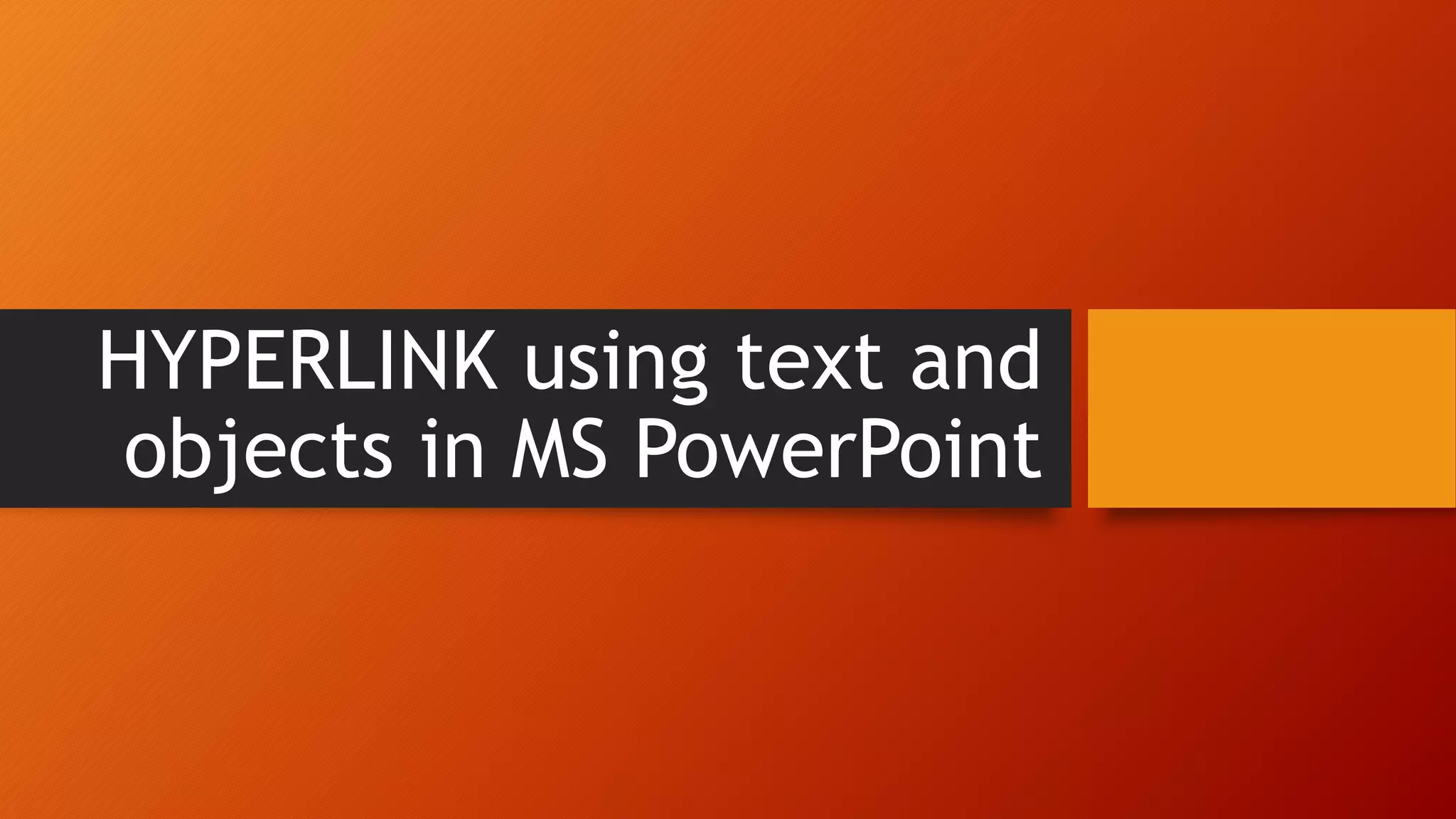 HYPERLINK using text and
objects in MS PowerPoint
 