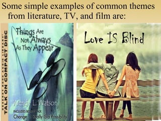 Some simple examples of common themes
from literature, TV, and film are:
 