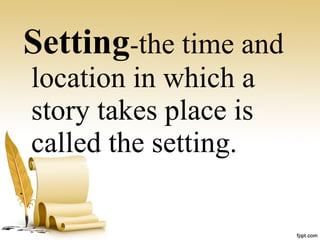 Setting-the time and
location in which a
story takes place is
called the setting.
.
 