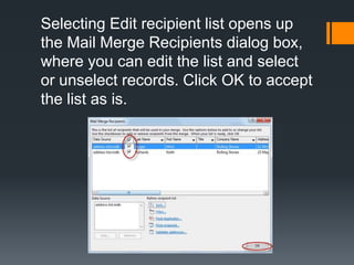 Selecting Edit recipient list opens up
the Mail Merge Recipients dialog box,
where you can edit the list and select
or unselect records. Click OK to accept
the list as is.
 
