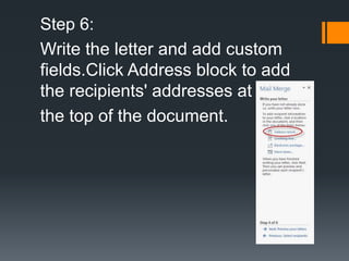 Step 6:
Write the letter and add custom
fields.Click Address block to add
the recipients' addresses at
the top of the document.
 
