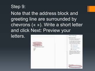 Step 9:
Note that the address block and
greeting line are surrounded by
chevrons (« »). Write a short letter
and click Next: Preview your
letters.
 