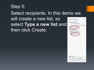 Step 5:
Select recipients. In this demo we
will create a new list, so
select Type a new list and
then click Create.
 