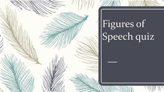 Figures of
Speech quiz
 