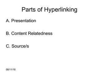 08/11/16
Parts of Hyperlinking
A. Presentation
B. Content Relatedness
C. Source/s
 
