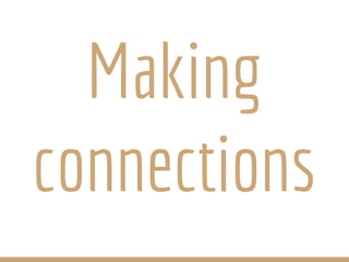 Making
connections
 