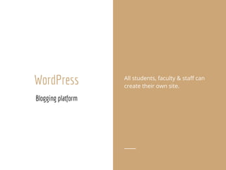 WordPress
Blogging platform
All students, faculty & staff can
create their own site.
 