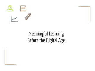 Meaningful Learning
Before the Digital Age
 
