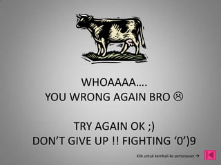 WHOAAAA….
  YOU WRONG AGAIN BRO 

       TRY AGAIN OK ;)
DON’T GIVE UP !! FIGHTING ‘0’)9
                   Klik untuk kembali ke pertanyaan 
 