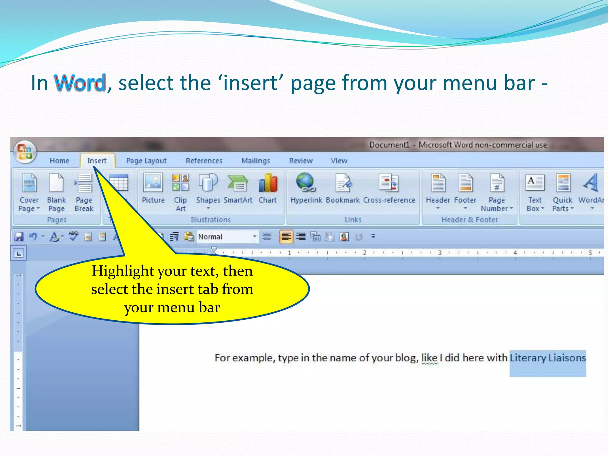 In , select the ‘insert’ page from your menu bar -
Highlight your text, then
select the insert tab from
your menu bar
 