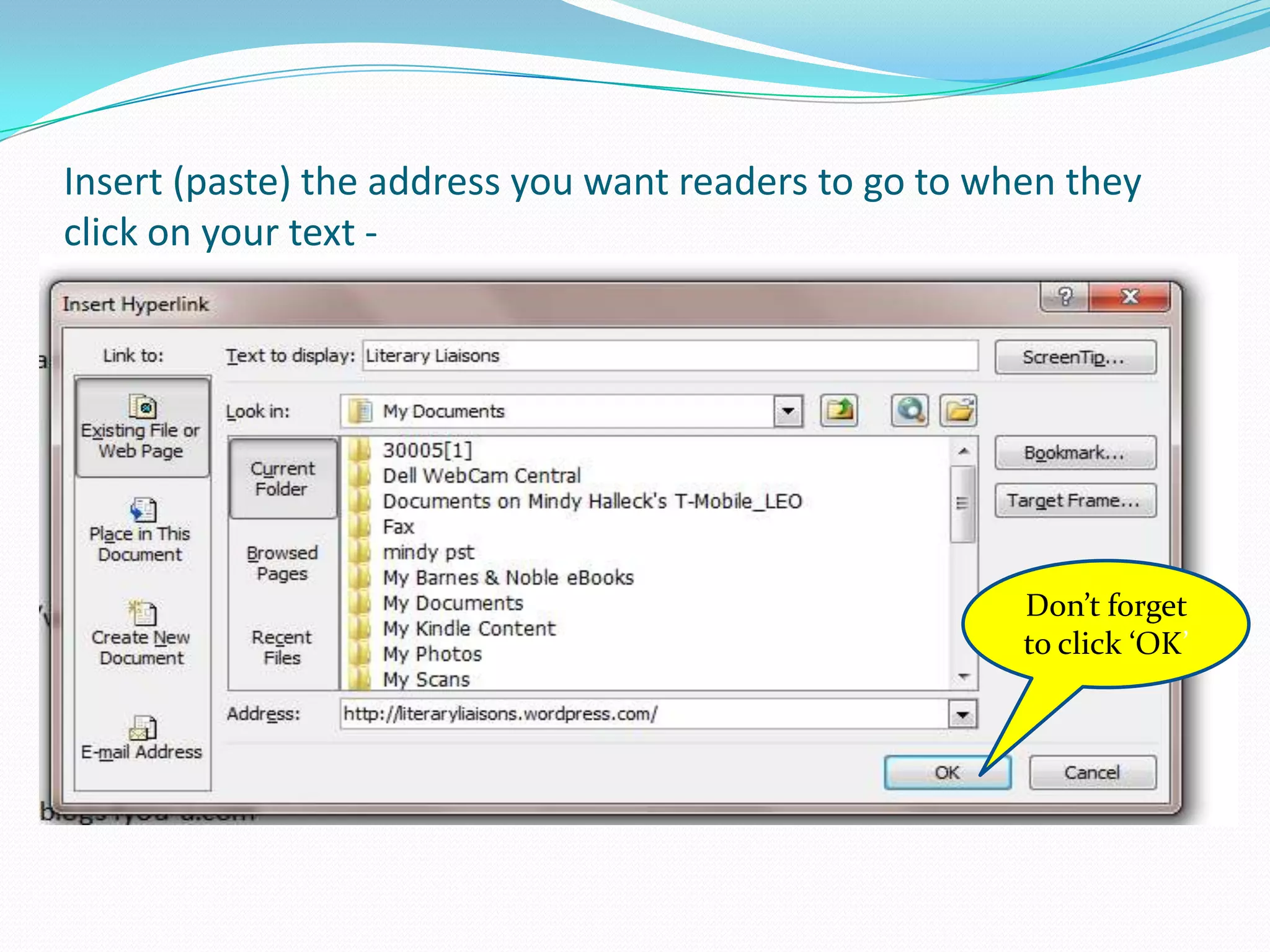 Insert (paste) the address you want readers to go to when they
click on your text -
Don’t forget
to click ‘OK’
 