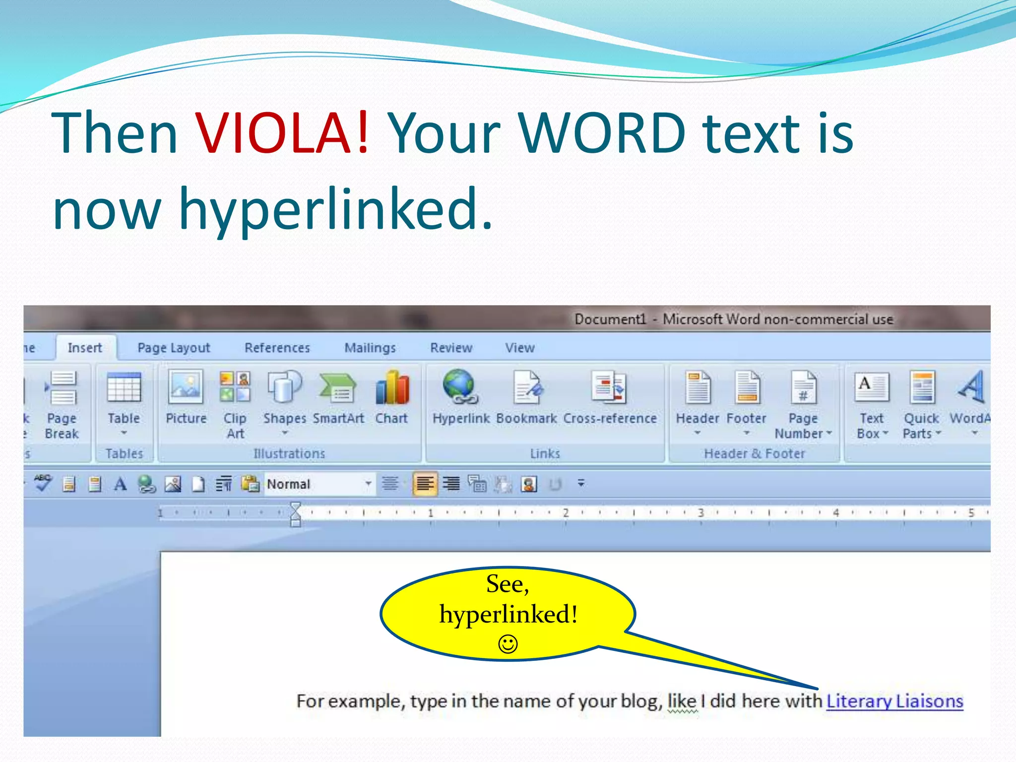 Then VIOLA! Your WORD text is
now hyperlinked.
See,
hyperlinked!

 
