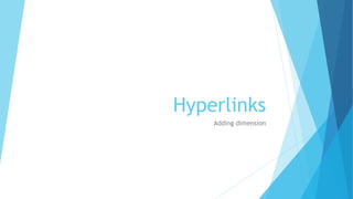 Hyperlinks
Adding dimension
 