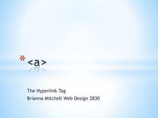 *
    The Hyperlink Tag
    Brianna Mitchell Web Design 2830
 