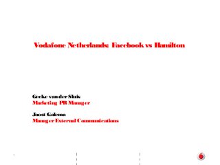 1
Vodafone Netherlands: Facebookvs Hamilton
Geeke van derSluis
Marketing PRManager
Joost Galema
ManagerExternal Communications
 