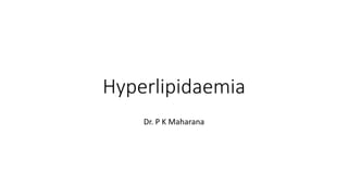 Hyperlipidaemia
Dr. P K Maharana
 