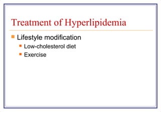 Treatment of Hyperlipidemia
   Lifestyle modification
       Low-cholesterol diet
       Exercise
 