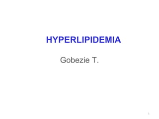 HYPERLIPIDEMIA
Gobezie T.
1
 